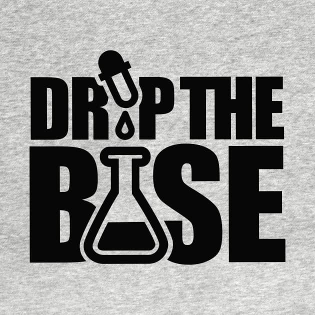 Drop the base / bass science chemistry lab laboratory nerd geek by LaundryFactory